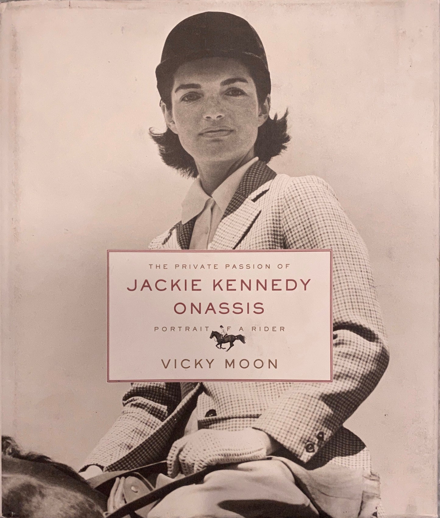 The Private Passion of Jackie Kennedy Onassis: Portrait of a Rider by Vicky Moon