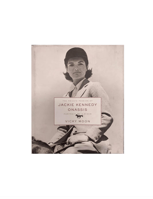 The Private Passion of Jackie Kennedy Onassis: Portrait of a Rider by Vicky Moon
