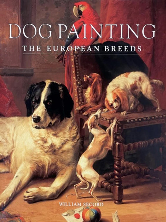 Dog Painting: The European Breeds - Large Format Coffee Table Book by William Secord